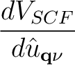 $\displaystyle {dV_{SCF}\over d {\hat u}_{{\bf q}\nu}}$