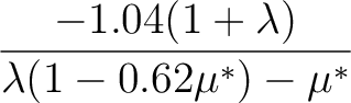 $\displaystyle {-1.04(1+\lambda)\over \lambda(1-0.62\mu^*)-\mu^*}$