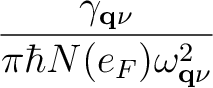 $\displaystyle {\gamma_{{\bf q}\nu} \over \pi\hbar N(e_F)\omega^2_{{\bf q}\nu}}$